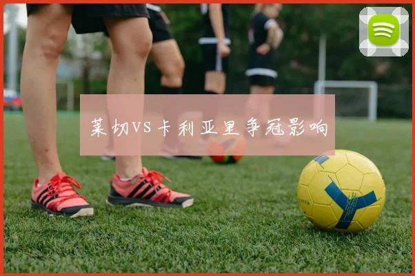 莱切vs卡利亚里争冠影响