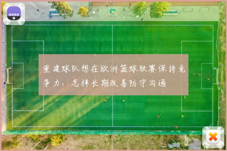 重建球队想在欧洲篮球联赛保持竞争力，怎样长期改善防守沟通