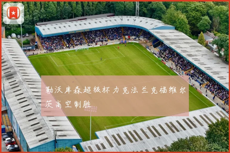 勒沃库森超级杯力克法兰克福维尔茨高空制胜